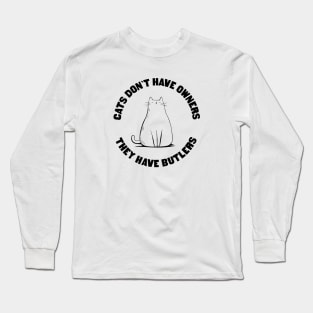 CATS DON'T HAVE OWNERS. THEY HAVE BUTLERS Long Sleeve T-Shirt